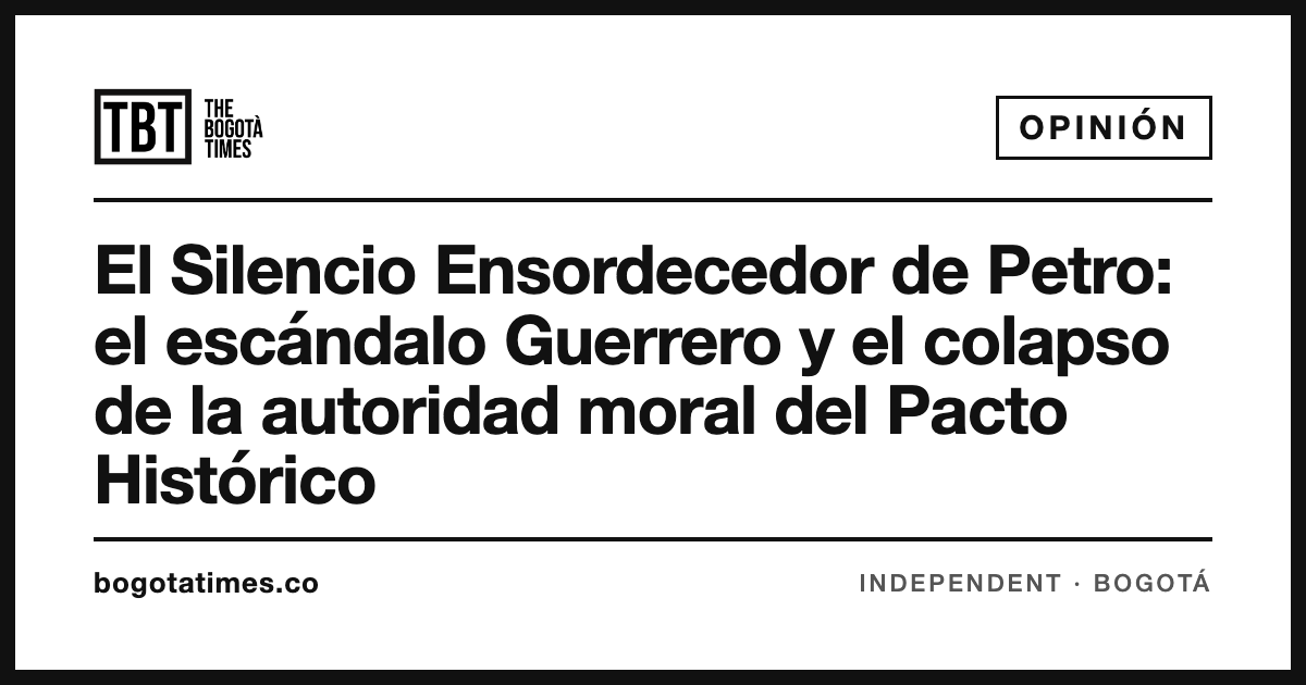The Bogotá Times — El Silencio Ensordecedor de Petro: el escándalo Guerrero